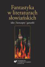 Okładka - Fantastyka w literaturach słowiańskich. Idee, koncepty, gatunki - red. Andrzej Polak, Monika Karwacka