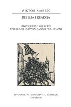 Okładka - Rebelia i reakcja. Rewolucja 1905 roku i plebejskie doświadczenie polityczne - Wiktor Marzec