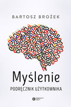 Okładka - Myślenie. Podręcznik użytkownika - Bartosz Brożek