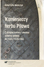 Okładka - Kamienieccy herbu Pilawa. Z dziejów kariery i awansu szlachty polskiej do 1535/1536 roku - Katarzyna Niemczyk