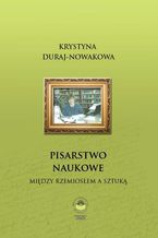 Okładka - Pisarstwo naukowe. Między rzemiosłem a sztuką - Krystyna Duraj-Nowakowa