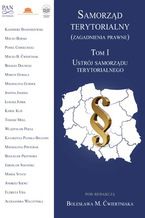 Okładka - Samorząd terytorialny (zagadnienia prawne). T. 1. Ustrój samorządu terytorialnego - Bolesław M. Ćwiertniak (red.)