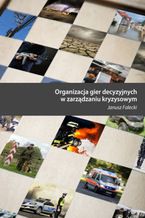 Okładka - Organizacja gier decyzyjnych w zarządzaniu kryzysowym - Janusz Falecki