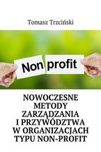 Okładka - Nowoczesne metody zarządzania i przywództwa w organizacjach typu non-profit - Tomasz Trzciński