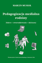 Okładka - Pedagogizacja medialna rodziny. Zakres - uwarunkowania - dylematy - Marcin Musioł