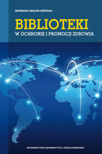 Okładka - Biblioteki w ochronie i promocji zdrowia - Barbara Mauer-Górska