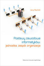 Okładka - Postawy zawodowe informatyków. Jednostka, zespół, organizacja - Jerzy Rosiński
