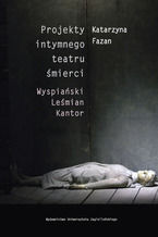 Okładka - Projekty intymnego teatru śmierci. Wyspiański  Leśmian  Kantor - Katarzyna Fazan