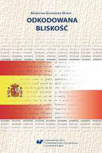 Okładka - Odkodowana bliskość. Powieściopisarstwo Enrique Vili-Matasa, Antonia Muñoza Moliny i Alejandra Cuevasa w kontekście prozy polskiej po 1989 roku - Katarzyna Gutkowska-Ociepa