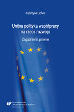Okładka - Unijna polityka współpracy na rzecz rozwoju. Zagadnienia prawne - Katarzyna Cichos
