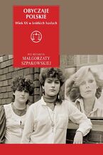 Okładka - Obyczaje polskie. Wiek XX w krótkich hasłach - Małgorzata Szpakowska
