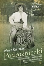Okładka - Podróżniczki. W gorsecie i krynolinie przez dzikie ostępy - Wolf Kielich