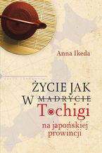Okładka - Życie jak w Tochigi. Na japońskiej prowincji - Anna Ikeda