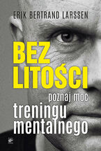 Okładka - Bez litości. Poznaj moc treningu mentalnego - Erik Bertrand Larssen