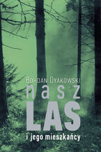 Okładka - Nasz las i jego mieszkańcy - Bohdan Dyakowski