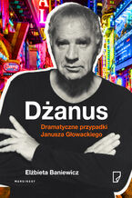 Okładka - Dżanus. Dramatyczne przypadki Janusza Głowackiego - Elżbieta Baniewicz