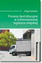 Okładka - Procesy dystrybucyjne w zrównoważonej logistyce miejskiej - Kinga Kijewska