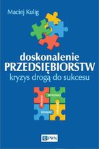 Okładka - Doskonalenie przedsiębiorstw. Kryzys drogą do sukcesu - Maciej Kulig
