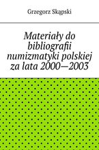 Okładka - Materiały do bibliografii numizmatyki polskiej za lata 2000--2003 - Grzegorz Skąpski