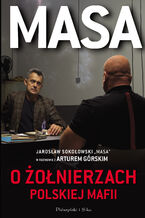 Okładka - Masa o żołnierzach polskiej mafii. Jarosław Sokołowski "Masa" w rozmowie z Arturem Górskim - Artur Górski