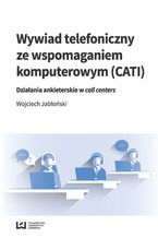 Okładka - Wywiad telefoniczny ze wspomaganiem komputerowym (CATI). Działania ankieterskie w call centers - Wojciech Jabłoński