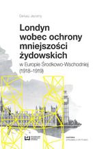 Okładka - Londyn wobec ochrony mniejszości żydowskich w Europie Środkowo-Wschodniej (1918-1919) - Dariusz Jeziorny