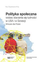 Okładka - Polityka społeczna wobec starzenia się ludności w USA i w Szwecji. Wnioski dla Polski - Kaja Zapędowska-Kling