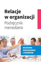 Okładka - Relacje w organizacji. Podręcznik menedżera - Ilona Świątek-Barylska