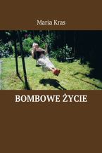 Okładka - Bombowe życie - Maria Kras