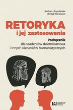 Okładka - Retoryka i jej zastosowania. Podręcznik dla studentów dziennikarstwa i innych kierunków humanistycznych - Barbara Bogołębska, Monika Worsowicz