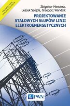 Okładka - Projektowanie stalowych słupów linii elektroenergetycznych - Zbigniew Mendera, Leszek Szojda, Grzegorz Wandzik
