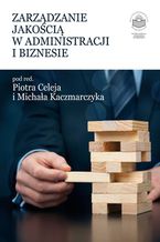 Okładka - Zarządzanie jakością w administracji i biznesie - Piotr Celej, Michał Kaczmarczyk (red.)
