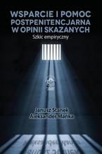 Okładka - Wsparcie i pomoc postpenitencjarna w opinii skazanych. Szkic empiryczny - Janusz Stanek, Aleksander Mańka