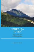 Okładka - Edukacja jutra. Między ideałem a codziennością - Kazimierz Denek