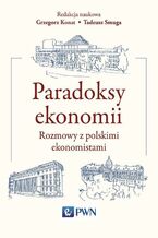 Okładka - Paradoksy ekonomii. Rozmowy z polskimi ekonomistami - Tadeusz Smuga, Grzegorz Konat