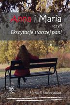 Okładka - Anna i Maria czyli Ekscytacje starszej pani - Maria P. Szułczyńska