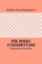 Okładka - Pół wieku z celebrytami - Wiesław Sąsiadowicz