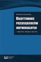 Okładka - Kredytowanie przedsiębiorców indywidualnych - Specyfika, procesy, polityka - Agnieszka Czajkowska