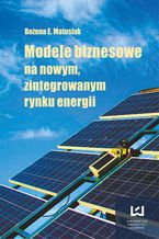 Okładka - Modele biznesowe na nowym zintegrowanym rynku energii - Bożena E. Matusiak