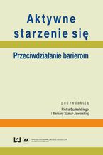 Okładka - Aktywne starzenie się. Przeciwdziałanie barierom - Piotr Szukalski, Barbara Szatur-Jaworska