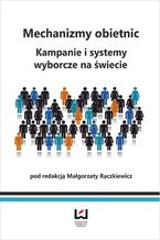 Okładka - Mechanizmy obietnic. Kampanie i systemy wyborcze na świecie - Małgorzata Rączkiewicz
