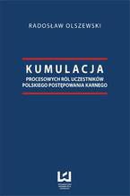 Okładka - Kumulacja procesowych ról uczestników polskiego postępowania karnego - Radosław Olszewski