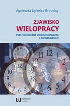 Okładka - Zjawisko wielopracy. Psychologiczne uwarunkowania i konsekwencje - Agnieszka Lipińska-Grobelny