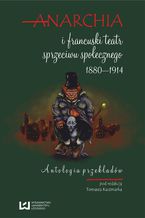 Okładka - Anarchia i francuski teatr sprzeciwu społecznego 1880-1914. Antologia przekładów - Tomasz Kaczmarek