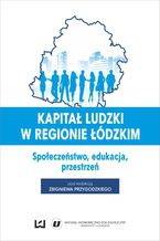 Okładka - Kapitał ludzki w regionie łódzkim. Społeczeństwo, edukacja, przestrzeń - Zbigniew Przygodzki