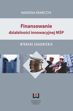 Okładka - Finansowanie działalności innowacyjnej MŚP. Wybrane zagadnienia - Marzena Krawczyk