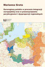 Okładka - Euroregiony polskie w procesie integracji europejskiej oraz przezwyciężaniu peryferyjności i dysproporcji regionalnych - Marianna Greta