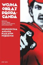 Okładka - Wojna, obraz, propaganda. Socjologiczna analiza plakatów wojennych - Tomasz Ferenc, Waldemar Dymarczyk, Piotr Chomczyński (red.)