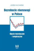 Okładka - Bezrobocie równowagi w Polsce. Ujęcie teoretyczne i empiryczne - Leszek Kucharski
