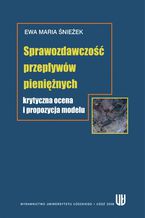 Okładka - Sprawozdawczość przepływów pieniężnych. Krytyczna ocena i propozycja modelu - Ewa Maria Śnieżek
